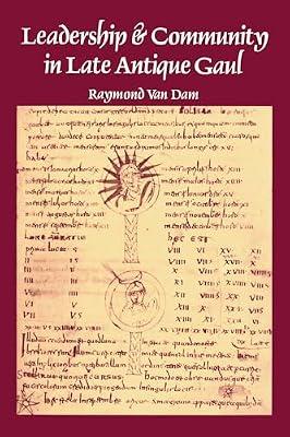 Leadership and Community in Late Antique Gaul: 8 (Transformation of the Classical Heritage) by Van Dam, Raymond | Paperback | History