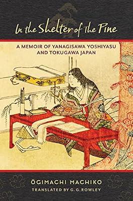 In the Shelter of the Pine: A Memoir of Yanagisawa Yoshiyasu and Tokugawa Japan (Translations from the Asian Classics) by Machiko, Ōgimachi | Hardcover | Literary Collections