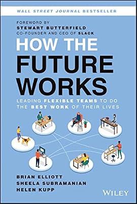 How the Future Works: Leading Flexible Teams To Do The Best Work of Their Lives by Elliott, Brian | Hardcover | Business & Economics