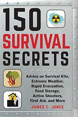 150 Survival Secrets: Advice on Survival Kits, Extreme Weather, Rapid Evacuation, Food Storage, Active Shooters, First Aid, and More by Jones, James C. | Paperback | Reference