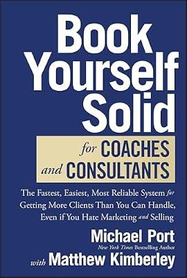 Book Yourself Solid for Coaches and Consultants: The Fastest, Easiest, Most Reliable System for Getting More Clients Than You Can Handle, Even If You Hate Marketing and Selling by Port, Michael | Hardcover | Business & Economics