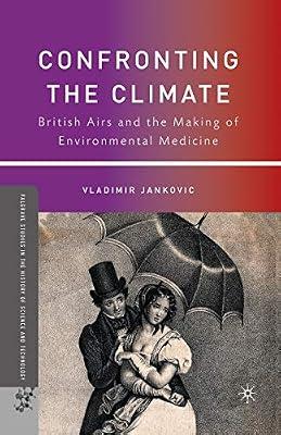 Confronting the Climate: British Airs and the Making of Environmental Medicine (Palgrave Studies in the History of Science and Technology) by UNKNOWN | Paperback | British & Irish History