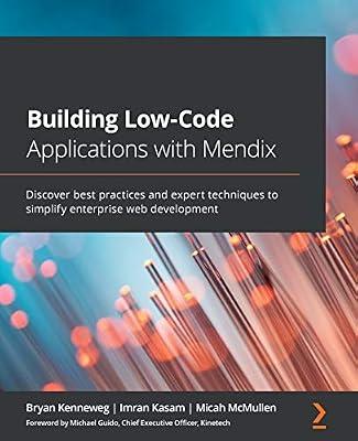 Building Low-Code Applications with Mendix: Discover best practices and expert techniques to simplify enterprise web development by McMullen, Micah; Kasam, Imran; Kenneweg, Bryan | Paperback | Computers