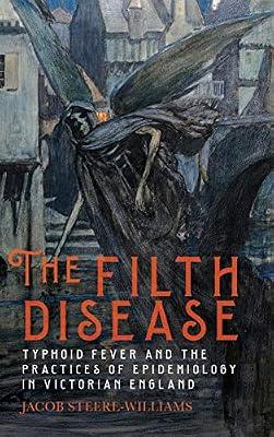 The Filth Disease – Typhoid Fever and the Practices of Epidemiology in Victorian England: 49 (Rochester Studies in Medical History) by Steere–williams, Jacob | Hardcover | History Of Medicine
