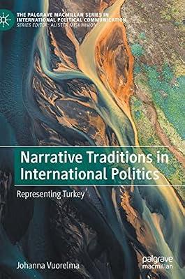 Narrative Traditions in International Politics: Representing Turkey (The Palgrave Macmillan in International Political Communication) by Vuorelma, Johanna | Hardcover | Political Science