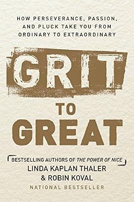 Grit to Great: How Perseverance, Passion, and Pluck Take You from Ordinary to Extraordinary by Thaler, Linda Kaplan; Koval, Robin