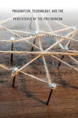 Pragmatism, Technology, and the Persistence of the Postmodern by Garnar, Andrew Wells | Hardcover | Philosophy