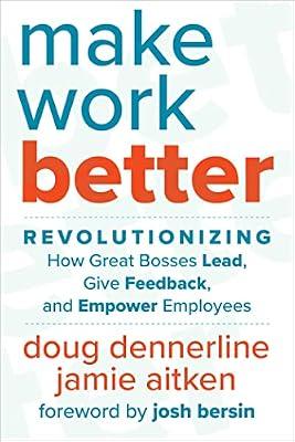 Make Work Better: Revolutionizing How Great Bosses Lead, Give Feedback, and Empower Employees by Aitken, Jamie; Dennerline, Doug | Hardcover | Business & Economics