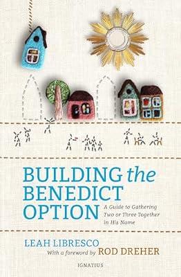 Building the Benedict Option: A Guide to Gathering Two or Three Together in His Name by Libresco, Leah | Paperback | Religion