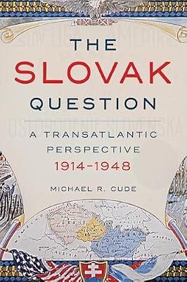 The Slovak Question: A Transatlantic Perspective, 1914-1948 (Russian and East European Studies) by Cude, Michael R. | Hardcover | History