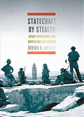 Statecraft by Stealth: Secret Intelligence and British Rule in Palestine by Wagner, Steven B. | Hardcover | History