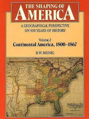 The Shaping of America: A Geographical Perspective on 500 Years of History : Continental America 1800-1867 by Meinig, D. W. | Hardcover | History Of The Americas