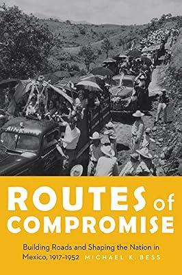 Routes of Compromise: Building Roads and Shaping the Nation in Mexico, 1917-1952 (The Mexican Experience) by Bess, Michael K. | Paperback | History Of The Americas