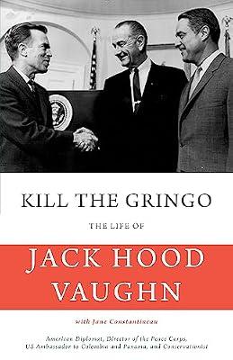 Kill the Gringo: The Life of Jack Vaughn-American diplomat, Director of the Peace Corps, US ambassador to Colombia and Panama, and conservationist | Paperback