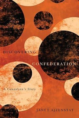 Discovering Confederation: A Canadian's Story (Volume 18) (Footprints Series) by Ajzenstat, Janet | Paperback | Political Science & Theory