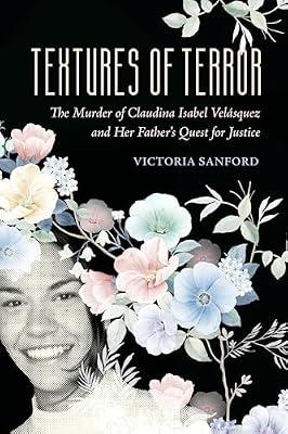 Textures of Terror: The Murder of Claudina Isabel Velasquez and Her Father's Quest for Justice: 55 (California Series in Public Anthropology) by Sanford, Victoria | Hardcover | Social Science