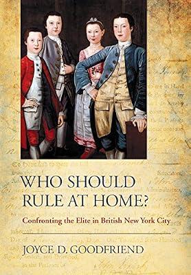 Who Should Rule at Home?: Confronting the Elite in British New York City by Goodfriend, Joyce D. | Hardcover | History Of The Americas