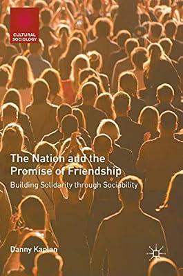 The Nation and the Promise of Friendship: Building Solidarity through Sociability (Cultural Sociology) by Danny Kaplan | Hardcover | Sociology