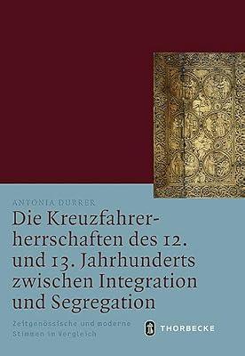 Die Kreuzfahrerherrschaften Des 12. Und 13. Jahrhunderts Zwischen Integration Und Segregation: 51 (Mittelalter-Forschungen) by Durrer, Antonia | Hardcover | History