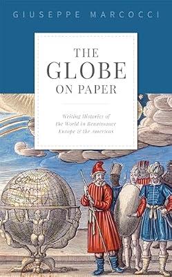 The Globe on Paper: Writing Histories of the World in Renaissance Europe and the Americas by Marcocci, Giuseppe | Hardcover | History