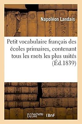 Petit Vocabulaire Franais Des coles Primaires, Contenant Tous Les Mots Les Plus Usits: Extrait Du Grand Dictionnaire de Napolon Landais by Landais, Napolon | Paperback | Dictionaries
