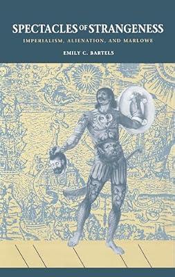 Spectacles of Strangeness: Imperialism, Alienation, and Marlowe by Bartels, Emily Carroll | Hardcover | Literary Criticism