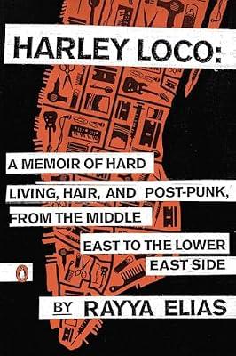 Harley Loco: A Memoir of Hard Living, Hair, and Post-Punk, from the Middle East to the Lower East Side by Elias, Rayya | Paperback | Biography & Autobiography