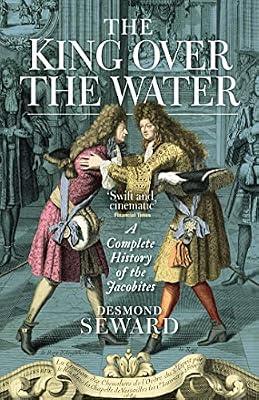The King Over the Water: A Complete History of the Jacobites by Seward, Desmond | Mass_Market | European History