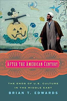 After the American Century: The Ends of U.S. Culture in the Middle East by Edwards, Brian T. | Hardcover | Literary Criticism