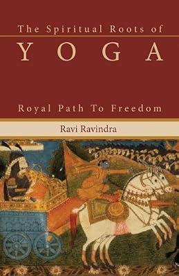The Spiritual Roots of Yoga: Royal Path to Freedom by Ravindra, Ravi | Paperback | Hinduism