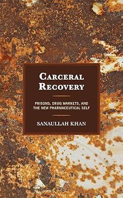 Carceral Recovery: Prisons, Drug Markets, and the New Pharmaceutical Self by Khan, Sanaullah | Hardcover | Social Science