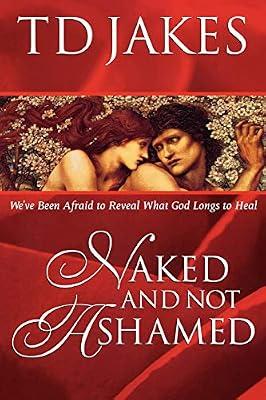 Naked and Not Ashamed: We've Been Afraid to Reveal What God Longs to Heal by Jakes, T. D. | Paperback | Christianity