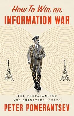 How to Win an Information War: The Propagandist Who Outwitted Hitler by Pomerantsev, Peter | Hardcover | Political Science