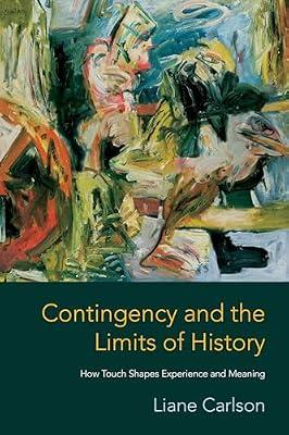 Contingency and the Limits of History: How Touch Shapes Experience and Meaning by Carlson, Liane | Hardcover | Philosophical Traditions And Schools Of Thought