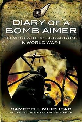 Diary of a Bomb Aimer: Flying With 12 Squadron in World War Ii: Training in America and Flying With 12 Squadron in Wwii by Muirhead, Campbell; Swan, Philip | Hardcover | Diaries