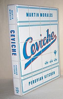 Ceviche: Peruvian Kitchen: Authentic Recipes for Lomo Saltado, Anticuchos, Tiraditos, Alfajores, and Pisco Cocktails by Morales, Martin | Hardcover