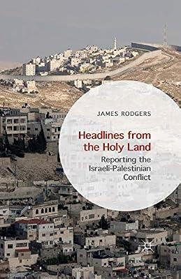 Headlines from the Holy Land: Reporting the Israeli-Palestinian Conflict by James Rodgers | Paperback | Social & Cultural History
