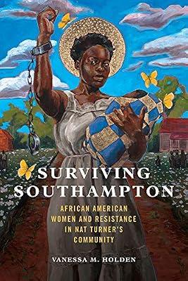 Surviving Southampton: African American Women and Resistance in Nat Turner's Community (Women, Gender, and Sexuality in American History) by Holden, Vanessa M. | Hardcover | Usa
