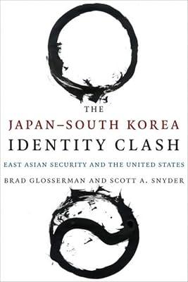 The Japan-South Korea Identity Clash: East Asian Security and the United States (Contemporary Asia in the World) by Snyder, Scott A.; Glosserman, Brad | Hardcover | Asian History