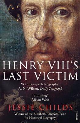 Henry VIII's Last Victim: The Life and Times of Henry Howard, Earl of Surrey by Childs, Jessie | Paperback | Biography: Historical