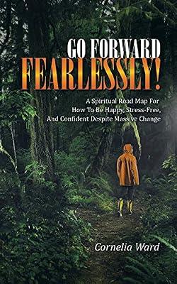 Go Forward Fearlessly!: A Spiritual Road Map for How to Be Happy, Stress-Free, and Confident Despite Massive Change by Ward, Cornelia | Paperback | Mind