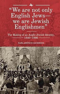 "We are not only English Jews-we are Jewish Englishmen": The Making of an Anglo-Jewish Identity, 18401880 (Lands and Ages of the Jewish People) by Abosch-Jacobson, Sara | Hardcover | British & Irish History