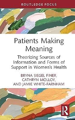 Patients Making Meaning: Theorizing Sources of Information and Forms of Support in Women’s Health (Routledge Studies in Rhetoric and Communication) by Molloy, Cathryn; White-Farnham, Jamie; Finer, Bryna Siegel | Hardcover | Communication Studies