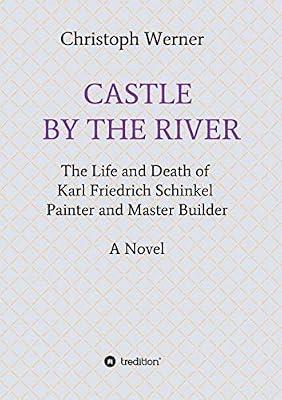 Castle by the River: The Life and Death of Karl Friedrich Schinkel, Painter and Master Builder by Werner, Christoph | Paperback | Fiction