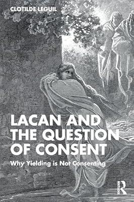 Lacan and the Question of Consent: Why Yielding Is Not Consenting by Leguil, Clotilde | Paperback | Psychology