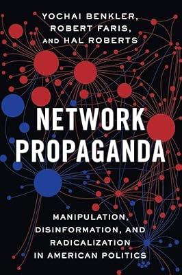 NETWORK PROPAGANDA : MANIPULATION, DISINFORMATION, AND RADICALIZATION IN AMERICAN POLITICS by Yochai Benkler; Hal Roberts; Robert Faris | Paperback | Political Science