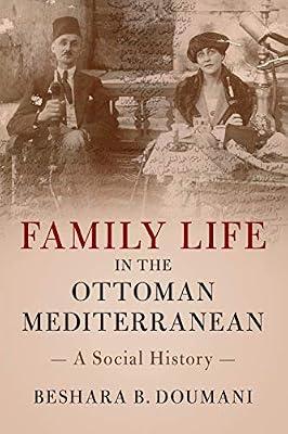 Family Life in the Ottoman Mediterranean: A Social History by Doumani, Beshara B. | Paperback | History