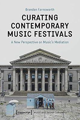 Curating Contemporary Music Festivals: A New Perspective on Music's Mediation (Music and Sound Culture) by Farnsworth, Brandon | Paperback | Management & Management Techniques