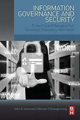 Information Governance and Security: Protecting and Managing Your Company's Proprietary Information by Iannarelli, John G.; O'Shaughnessy, Michael | Paperback | Computers