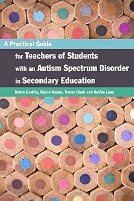 PRACTICAL GUIDE FOR TEACHERS OF STUDENTS WITH AN AUTISM SPECTRUM DISORDER IN SECONDARY EDUCATION by Costley, Debra; Clark, Trevor; Keane, Elaine; Lane, Kathie | Paperback | Inclusive Education